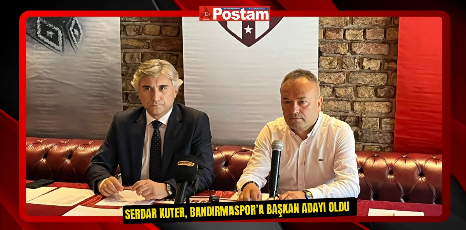 Serdar Kuter, Bandırmaspor’a başkan adayı oldu  