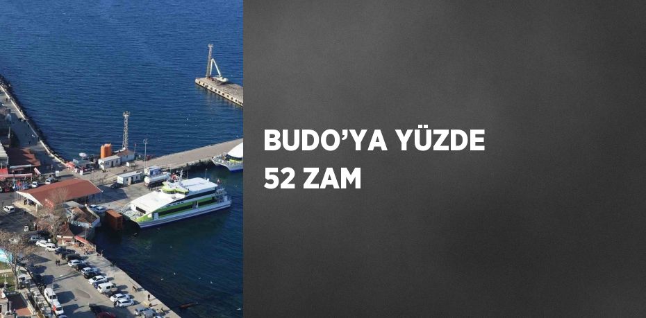 BUDO’YA YÜZDE 52 ZAM