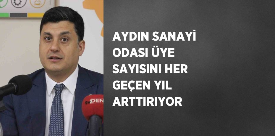 AYDIN SANAYİ ODASI ÜYE SAYISINI HER GEÇEN YIL ARTTIRIYOR