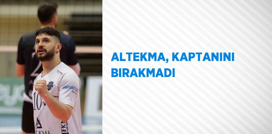 ALTEKMA, KAPTANINI BIRAKMADI