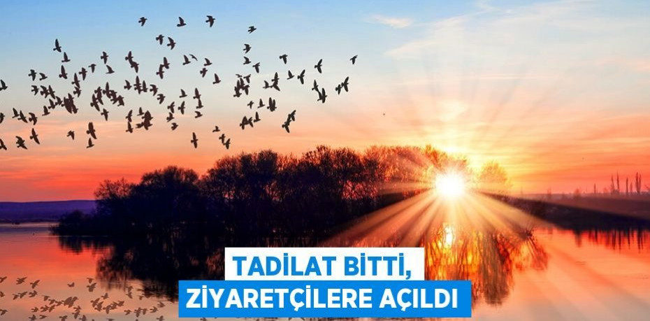 Tadilat bitti, ziyaretçilere açıldı