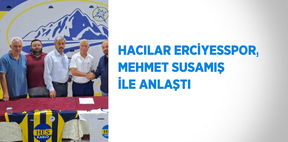 HACILAR ERCİYESSPOR, MEHMET SUSAMIŞ İLE ANLAŞTI