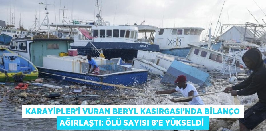 KARAYİPLER’İ VURAN BERYL KASIRGASI’NDA BİLANÇO AĞIRLAŞTI: ÖLÜ SAYISI 8’E YÜKSELDİ