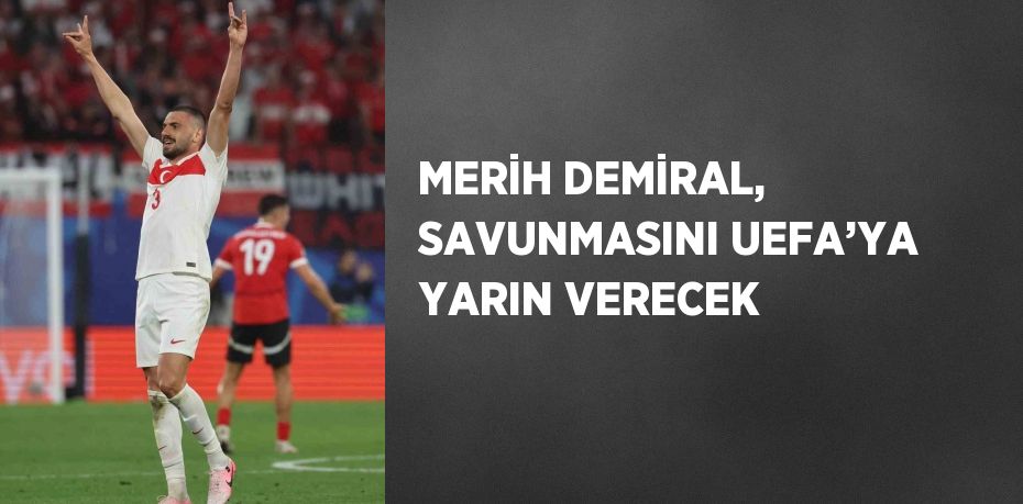 MERİH DEMİRAL, SAVUNMASINI UEFA’YA YARIN VERECEK