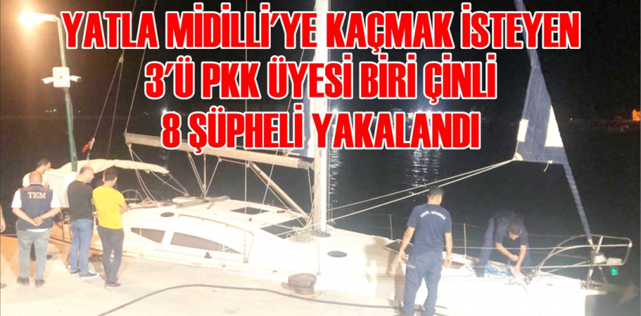 YATLA MİDİLLİ'YE KAÇMAK İSTEYEN 3'Ü PKK ÜYESİ BİRİ ÇİNLİ 8 ŞÜPHELİ YAKALANDI