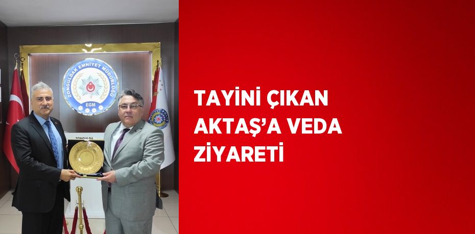 TAYİNİ ÇIKAN AKTAŞ’A VEDA ZİYARETİ