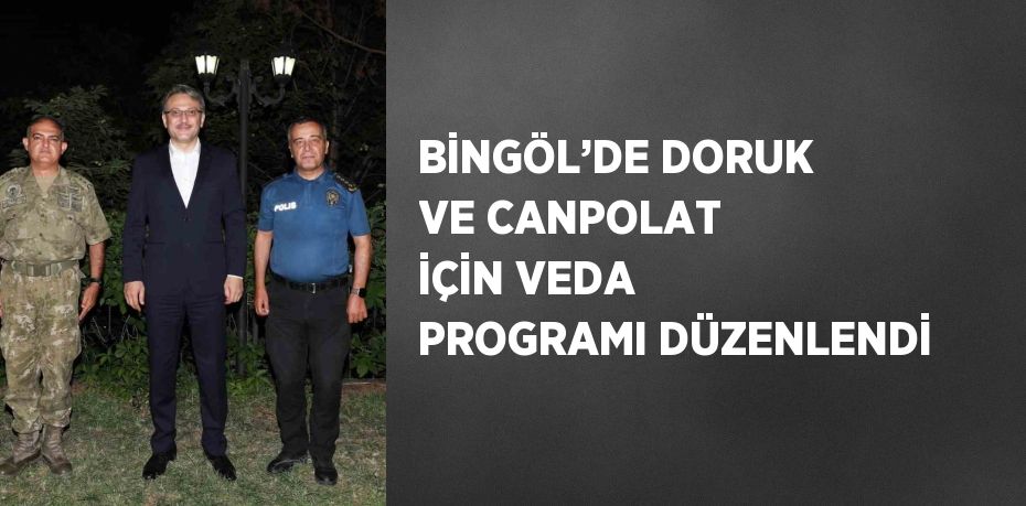 BİNGÖL’DE DORUK VE CANPOLAT İÇİN VEDA PROGRAMI DÜZENLENDİ