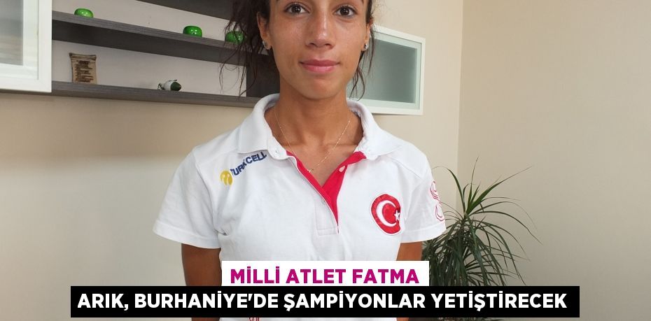 Milli atlet Fatma Arık, Burhaniye’de şampiyonlar yetiştirecek