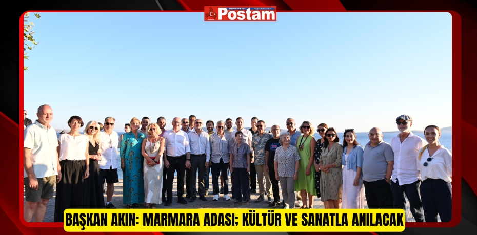 Başkan Akın: Marmara Adası; kültür ve sanatla anılacak