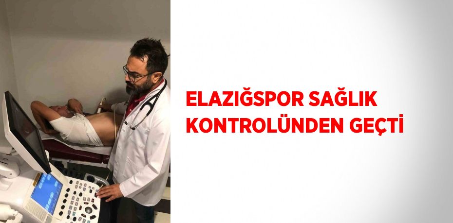 ELAZIĞSPOR SAĞLIK KONTROLÜNDEN GEÇTİ