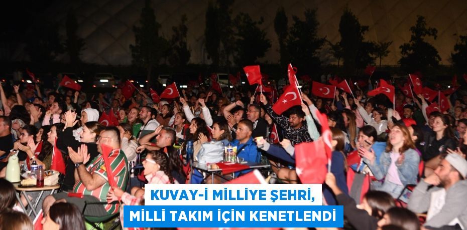 Kuvay-i Milliye Şehri, Milli Takım için kenetlendi