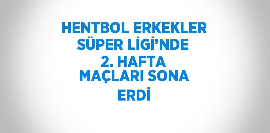 HENTBOL ERKEKLER SÜPER LİGİ’NDE 2. HAFTA MAÇLARI SONA ERDİ