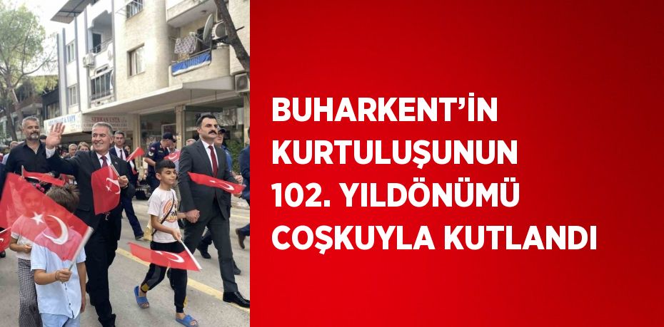 BUHARKENT’İN KURTULUŞUNUN 102. YILDÖNÜMÜ COŞKUYLA KUTLANDI