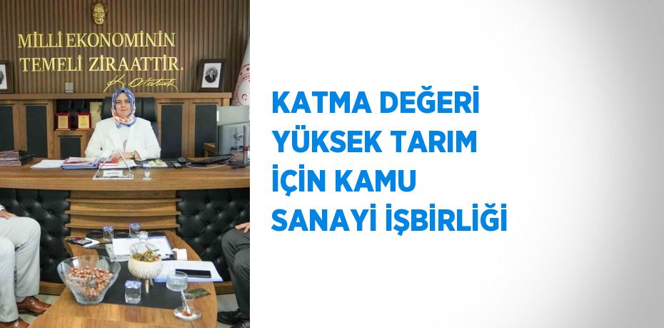 KATMA DEĞERİ YÜKSEK TARIM İÇİN KAMU SANAYİ İŞBİRLİĞİ