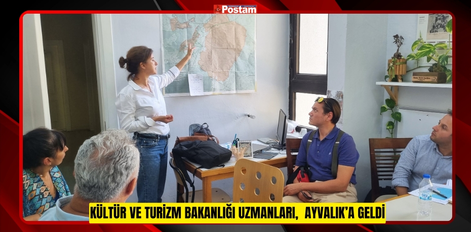 KÜLTÜR VE TURİZM BAKANLIĞI UZMANLARI,  AYVALIK’A GELDİ