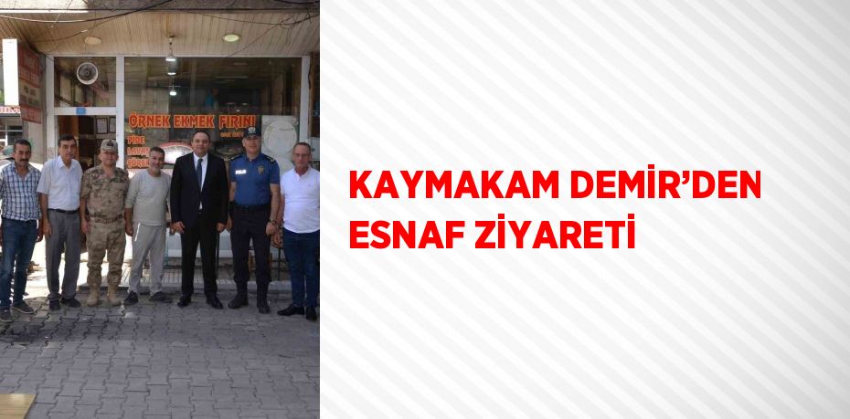 KAYMAKAM DEMİR’DEN ESNAF ZİYARETİ