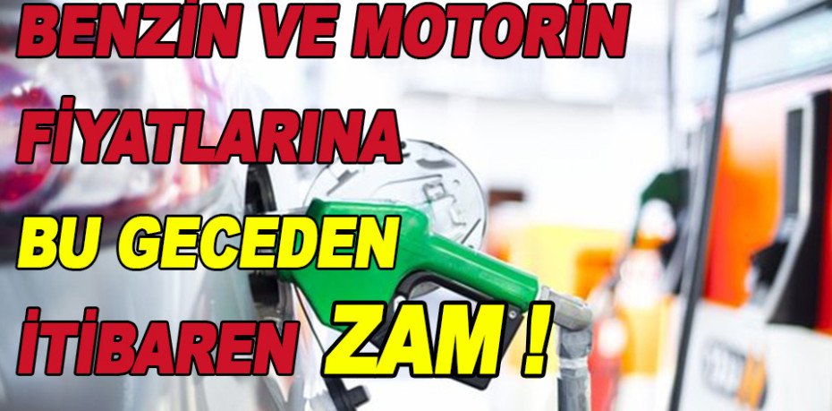 Benzin ve motorin fiyatlarına bu geceden itibaren ZAM !