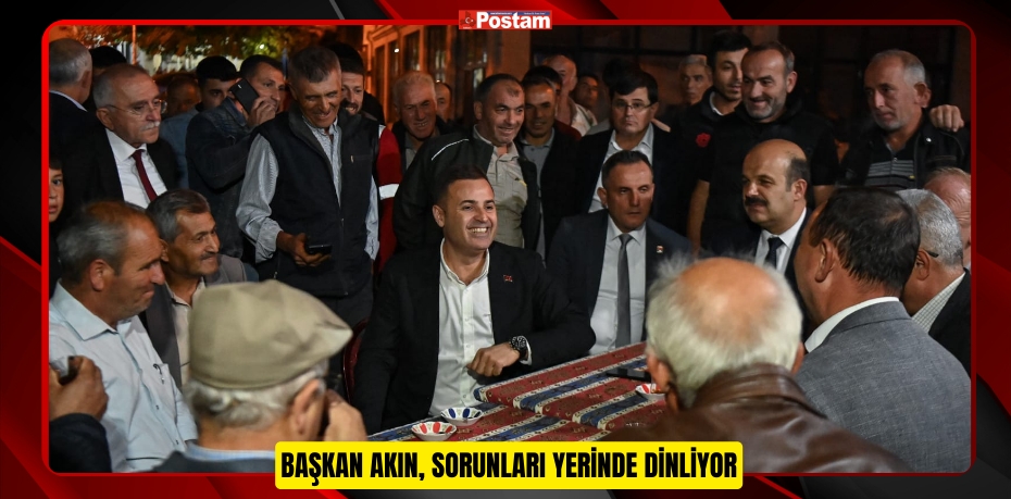 BAŞKAN AKIN, SORUNLARI YERİNDE DİNLİYOR