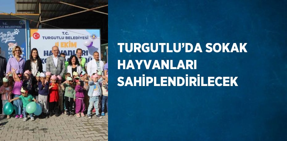 TURGUTLU’DA SOKAK HAYVANLARI SAHİPLENDİRİLECEK