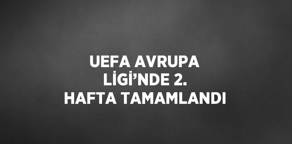 UEFA AVRUPA LİGİ’NDE 2. HAFTA TAMAMLANDI