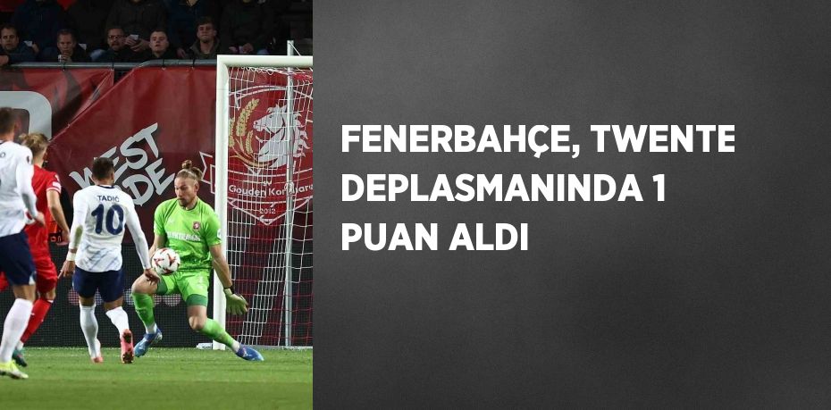 FENERBAHÇE, TWENTE DEPLASMANINDA 1 PUAN ALDI