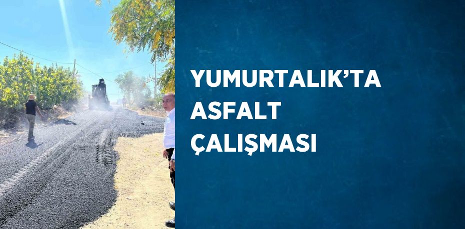 YUMURTALIK’TA ASFALT ÇALIŞMASI