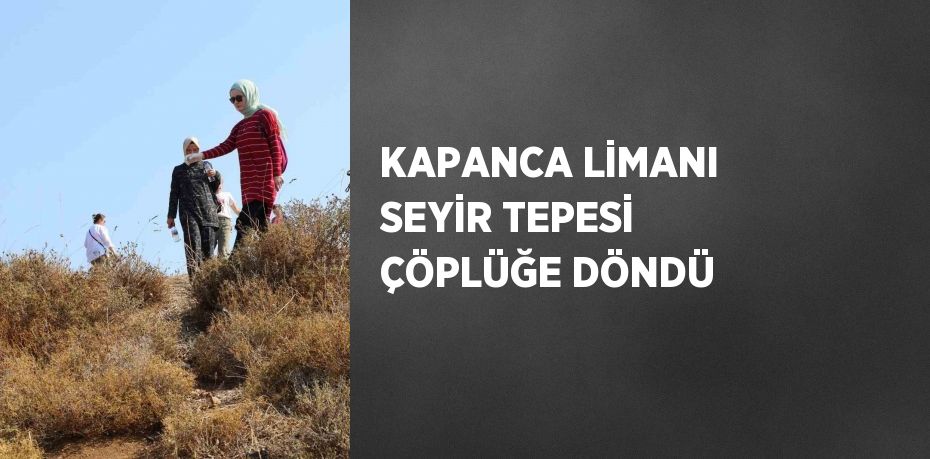 KAPANCA LİMANI SEYİR TEPESİ ÇÖPLÜĞE DÖNDÜ