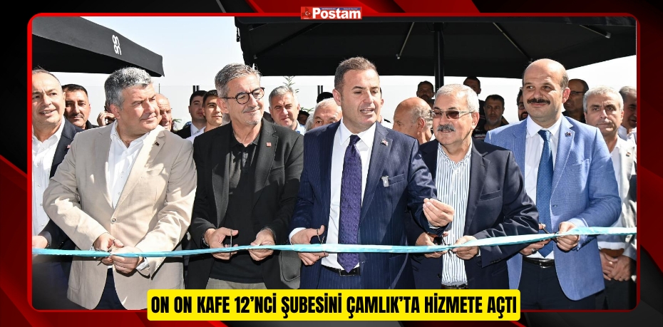 ON ON KAFE 12’NCİ ŞUBESİNİ ÇAMLIK’TA HİZMETE AÇTI