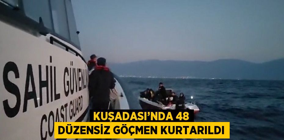 KUŞADASI’NDA 48 DÜZENSİZ GÖÇMEN KURTARILDI