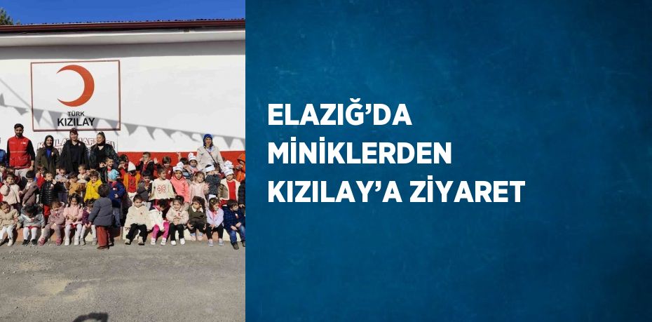 ELAZIĞ’DA MİNİKLERDEN KIZILAY’A ZİYARET