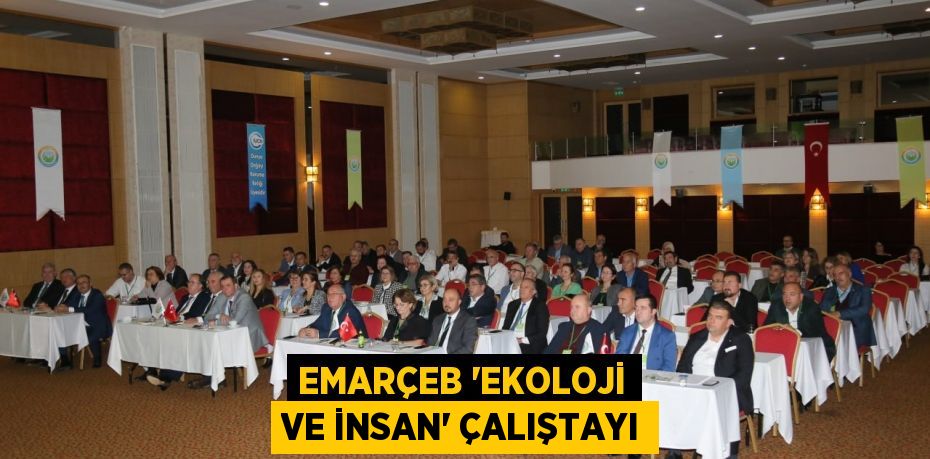 EMARÇEB “EKOLOJİ VE İNSAN” ÇALIŞTAYI