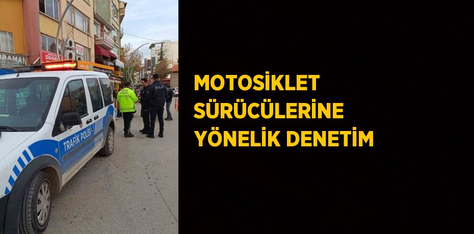 MOTOSİKLET SÜRÜCÜLERİNE YÖNELİK DENETİM