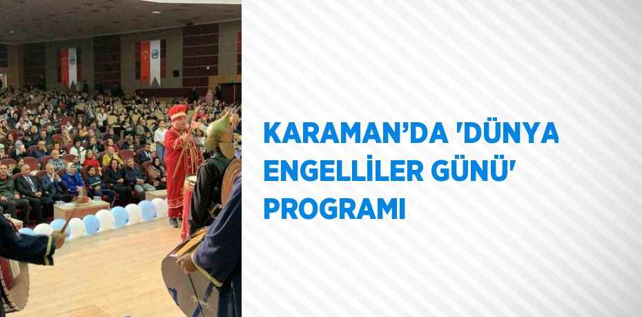 KARAMAN’DA 'DÜNYA ENGELLİLER GÜNÜ' PROGRAMI