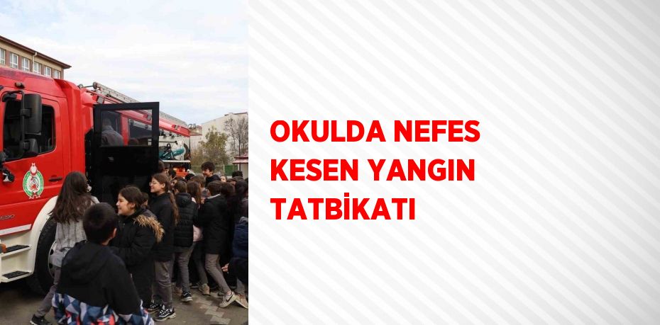 OKULDA NEFES KESEN YANGIN TATBİKATI