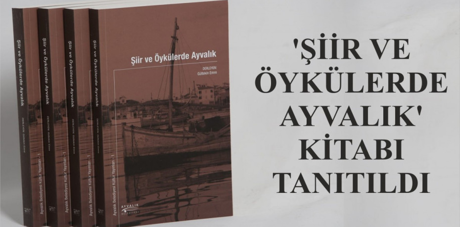 ‘ŞİİR VE ÖYKÜLERDE AYVALIK’ KİTABI TANITILDI