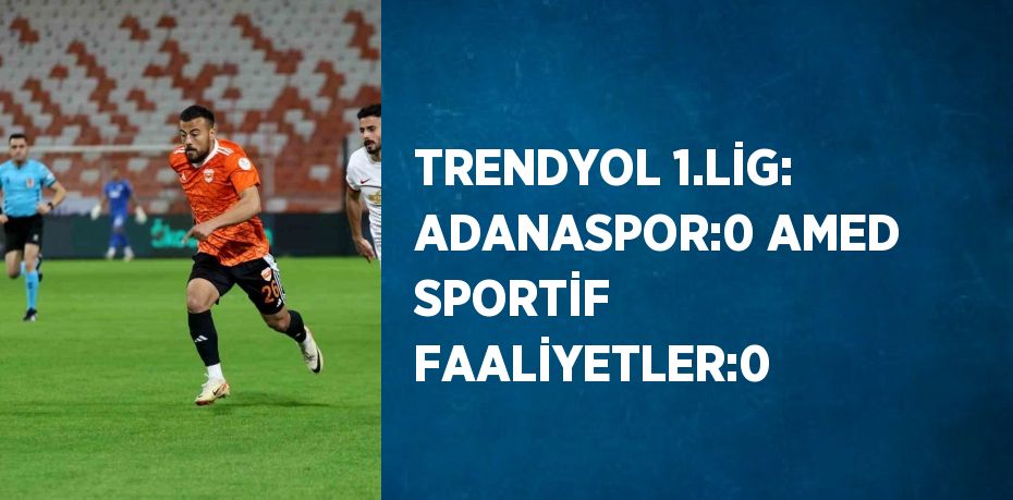 TRENDYOL 1.LİG: ADANASPOR:0 AMED SPORTİF FAALİYETLER:0