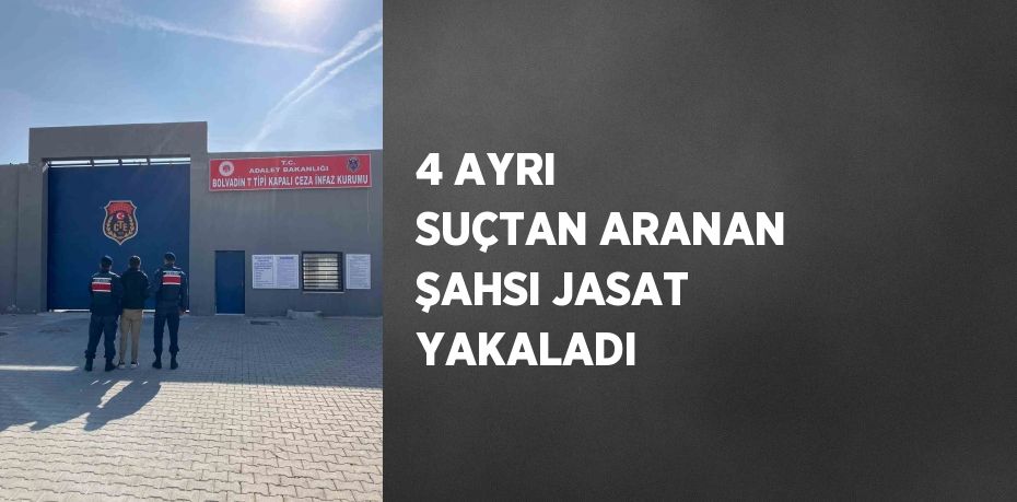 4 AYRI SUÇTAN ARANAN ŞAHSI JASAT YAKALADI