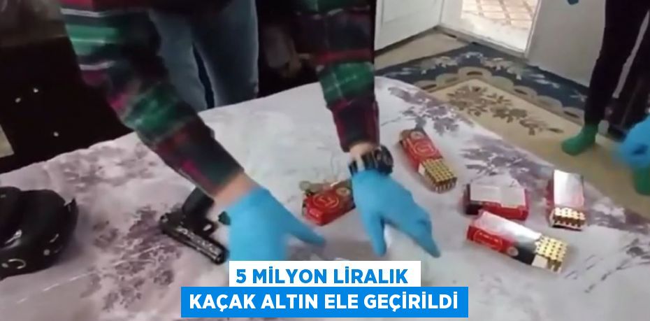 5 MİLYON LİRALIK KAÇAK ALTIN ELE GEÇİRİLDİ