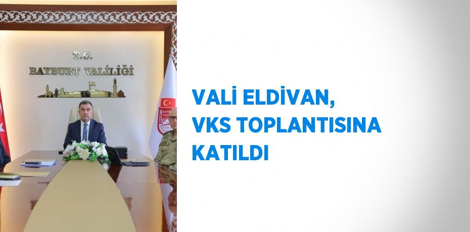 VALİ ELDİVAN, VKS TOPLANTISINA KATILDI