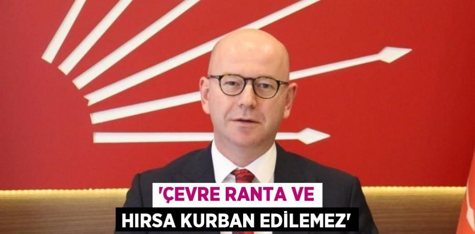 “ÇEVRE RANTA VE HIRSA KURBAN EDİLEMEZ”