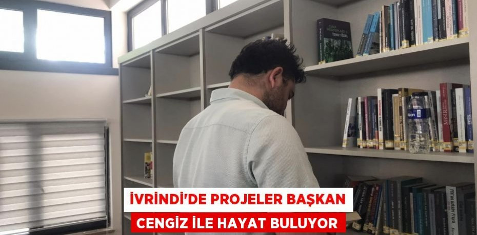 İVRİNDİ’de PROJELER BAŞKAN CENGİZ İLE HAYAT BULUYOR