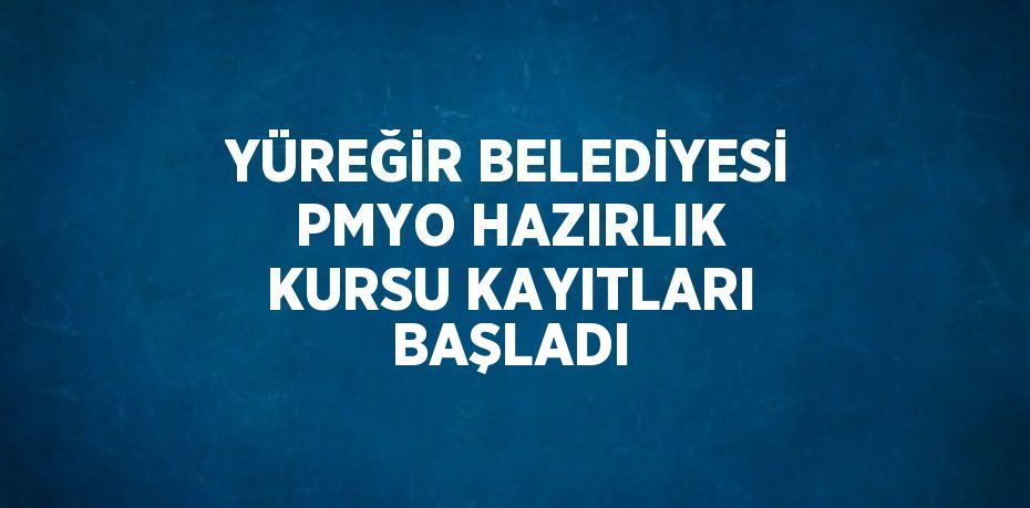 YÜREĞİR BELEDİYESİ PMYO HAZIRLIK KURSU KAYITLARI BAŞLADI