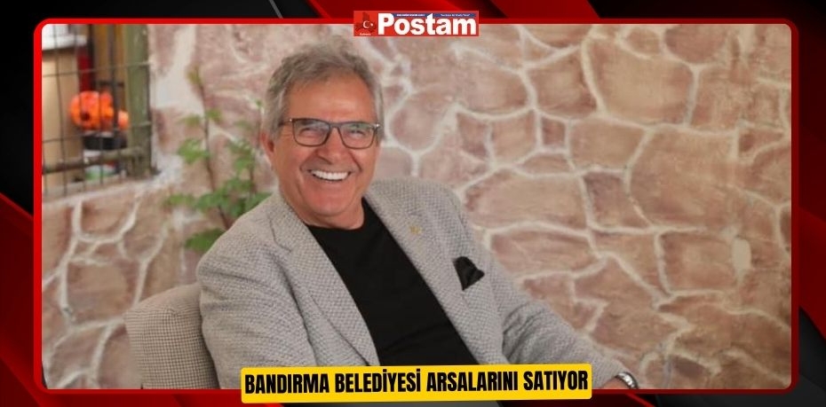 Bandırma Belediyesi arsalarını satıyor