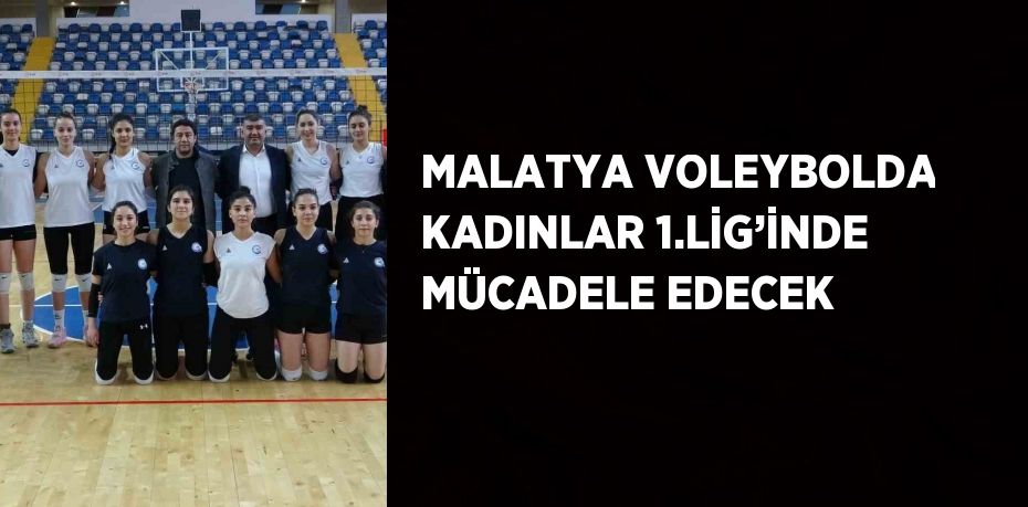 MALATYA VOLEYBOLDA KADINLAR 1.LİG’İNDE MÜCADELE EDECEK