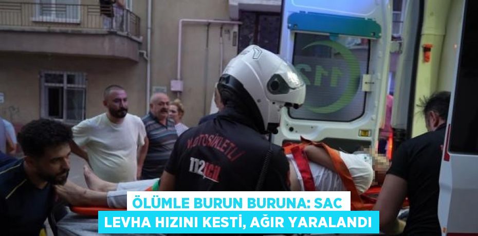 ÖLÜMLE BURUN BURUNA: SAC LEVHA HIZINI KESTİ, AĞIR YARALANDI