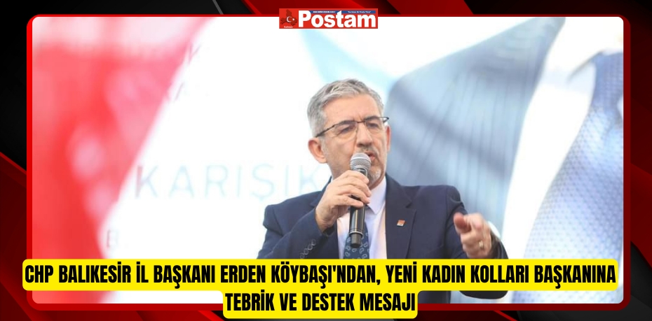 CHP BALIKESİR İL BAŞKANI ERDEN KÖYBAŞI'NDAN, YENİ KADIN KOLLARI BAŞKANINA TEBRİK VE DESTEK MESAJI