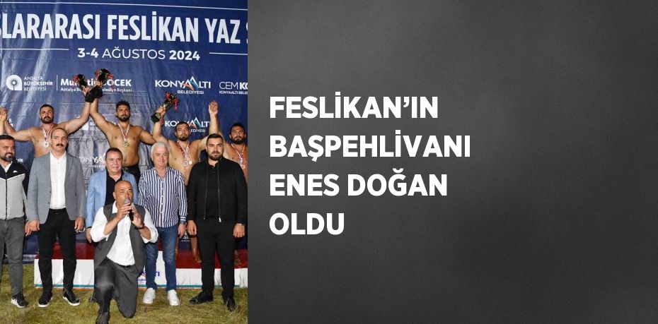 FESLİKAN’IN BAŞPEHLİVANI ENES DOĞAN OLDU