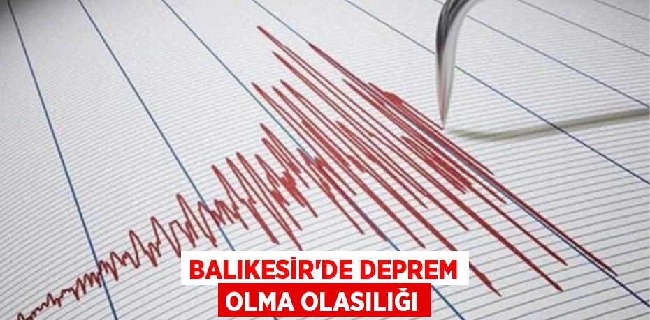 BALIKESİR'DE DEPREM OLMA OLASILIĞI