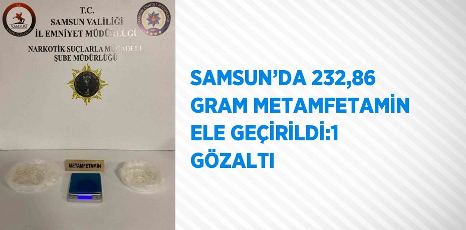 SAMSUN’DA 232,86 GRAM METAMFETAMİN ELE GEÇİRİLDİ:1 GÖZALTI