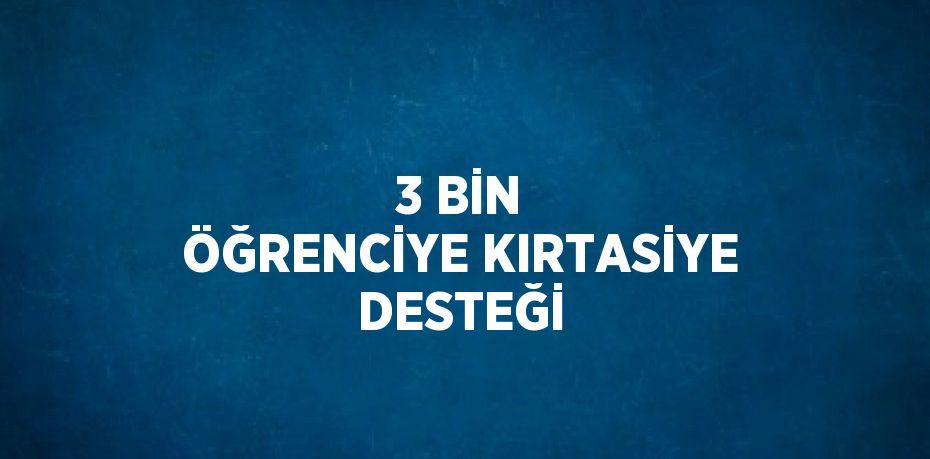 3 BİN ÖĞRENCİYE KIRTASİYE DESTEĞİ